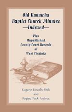 Old Kanawha Baptist Church Minutes--Indexed, Plus Unpublished County Court Records of West Virginia