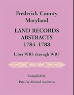 Frederick County, Maryland Land Records Abstracts, 1784-1788, Liber WR5 Through WR7 