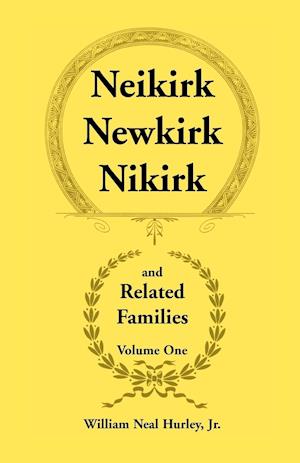 Neikirk, Newkirk, Nikirk and Related Families, Volume 1 Being an Account of the Descendants of