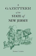 A Gazetteer of the State of New Jersey, Comprehending a General View of its Physical and Moral Condition, Together with a Topographical and Statistical Account of its Counties, Towns, Villages, Canals, Rail Roads, Etc.