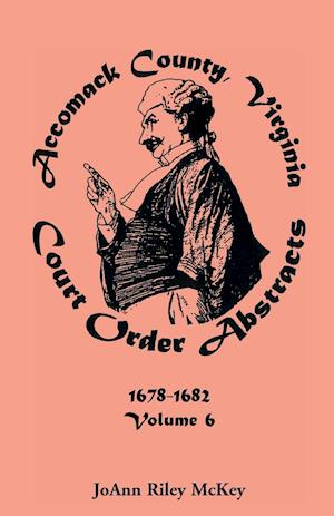 Accomack County, Virginia Court Order Abstracts, Volume 6