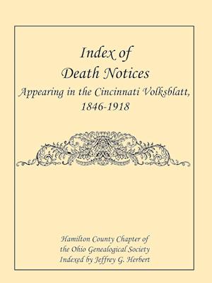 Index of Death Notices Appearing in the Cincinnati Volksblatt. 1846-1918 [Hamilton County]