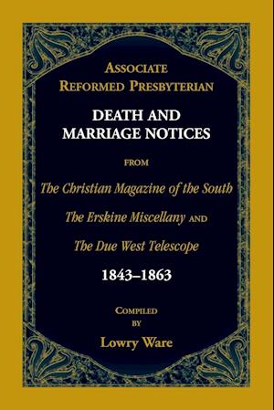 Associate Reformed Presbyterian Death and Marriage Notices from The Christian Magazine of the South, The Erskine Miscellany, and The Due West Telescop