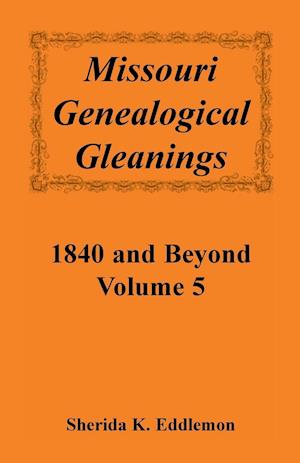 Missouri Genealogical Gleanings 1840 and Beyond, Vol. 5