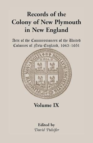 Records of the Colony of New Plymouth in New England, Volume IX: Acts of the Commissioners of the United Colonies of New England, 1643-1651