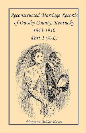 Kentucky Reconstructed Marriage Records of Owsley County, Kentucky,  1843-1910