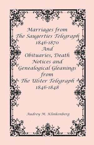 Marriages from The Saugerties Telegraph 1846-1870 and Obituaries, Death Notices and Genealogical Gleanings from The Ulster Telegraph 1846-1848