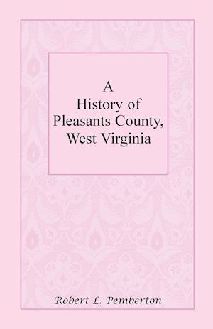 A History of Pleasants County, West Virginia