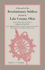A   Record of the Revolutionary Soldiers Buried in Lake County, Ohio, with a Partial List of Those in Geauga County and a Membership Roll of New Conne