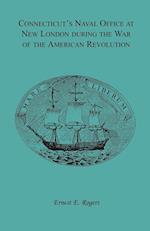 Connecticut's Naval Office at New London during the War of the American Revolution Volume II of Collections of the New London Historical Society.