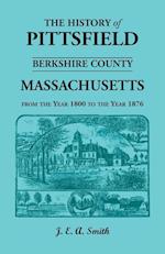 History of Pittsfield, Berkshire County, Massachusetts, from the Year 1800 to the Year 1876