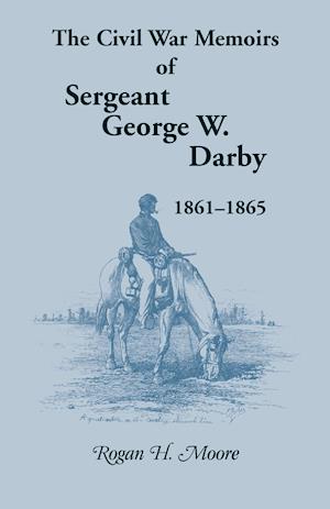 The Civil War Memoirs of Sergeant George W. Darby