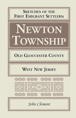 Sketches of the First Emigrant Settlers - Newton Township, Old Gloucester County, West New Jersey