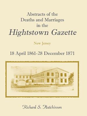 Abstracts Of The Deaths And Marriages In The Hightstown Gazette, 18 April 1861-28 December 1871