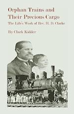 Orphan Trains and Their Precious Cargo: The Life's Work of Rev. H. D. Clarke 