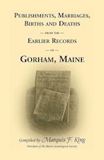 Publishments, Marriages, Births & Deaths from the Earlier Records of Gorham, Maine