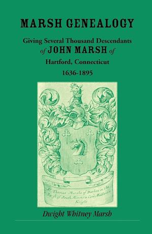 Marsh Genealogy. Giving Several Thousand Descendants of John Marsh of Hartford, Conn., 1636-1895. Also Including Some Account of the English Marshes, and a Sketch of the Marsh Family Association of America
