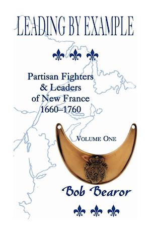 Leading By Example, Partisan Fighters & Leaders Of New France, 1660-1760