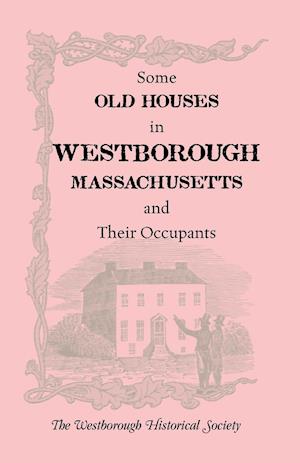 Some Old Houses in Westborough, Massachusetts and Their Occupants. with an Account of the Parkman Diaries