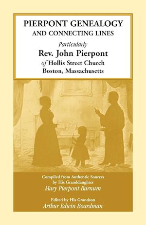 Pierpont Genealogy and Connecting Lines, Particularly Rev. John Pierpont of Hollis Street Church Boston, Massachusetts