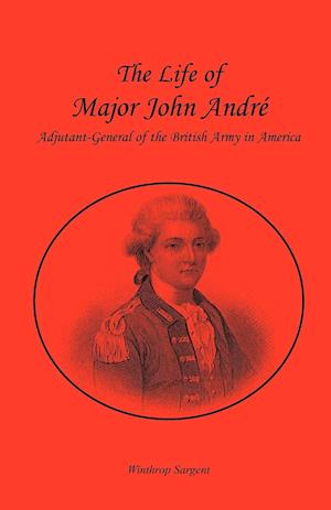 The Life of Major John André, Adjutant-General of the British Army in America