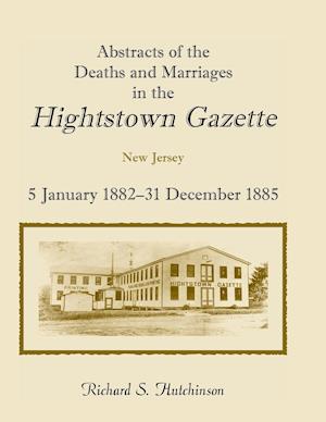 Abstracts of the Deaths and Marriages in the Hightstown Gazette, 5 January 1882-31 December 1885