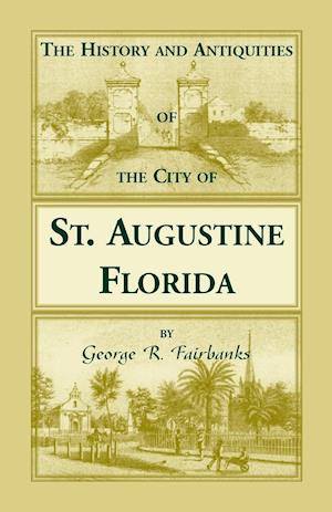 The History and Antiquities of the City of St. Augustine, Florida, Founded A.D. 1565. Comprising Some of the Most Interesting Portions of the Early Hi