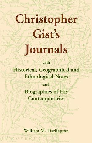 Christopher Gist's Journals with Historical, Geographical and Ethnological Notes and Biographies of his Contemporaries