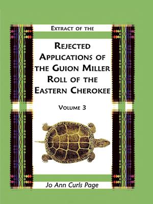 Extract Of The Rejected Applications Of The Guion Miller Roll Of The Eastern Cherokee, Volume 3