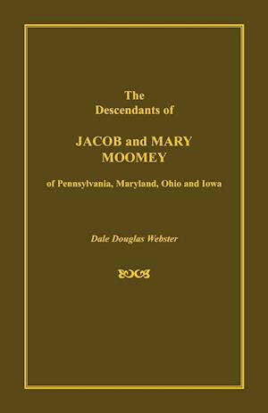 The Descendants of Jacob and Mary Moomey of Pennsylvania, Maryland, Ohio, and Iowa