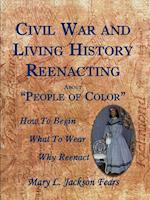 Civil War and Living History Reenacting about People of Color. How to Begin, What to Wear, Why Reenact