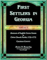 First Settlers in Georgia, Volume 5, Abstracts of English Crown Grants in Christ Church Parish, 1755-1775