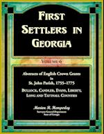 First Settlers in Georgia, Volume 6, Abstracts of English Crown Grants in St. John Parish, 1755-1775. Bullock, Candler, Evans, Liberty, Long and Tattnall Counties