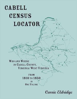 Cabell Census Locator. Who and Where in Cabell County, West Virginia. From 1810 to 1850 in one volume.