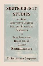 South County Studies of Some Eighteenth Century Persons, Places and Conditions in That Portion of Rhode Island Called Narragansett