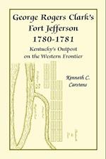 George Rogers Clark's Fort Jefferson 1780-1781, Kentucky's Outpost on the Western Frontier