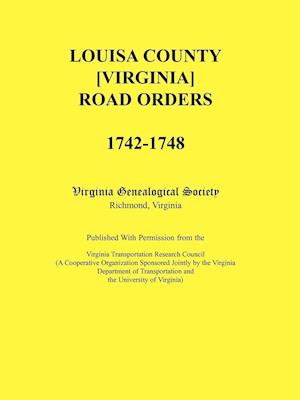 Louisa County [Virginia] Road Orders, 1742-1748. Published with Permission from the Virginia Transportation Research Council (a Cooperative Organizati