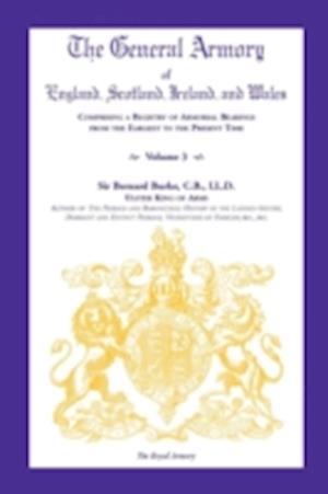 The General Armory of England, Scotland, Ireland, and Wales, Comprising a Registry of Armorial Bearings from the Earliest to the Present Time, Volume