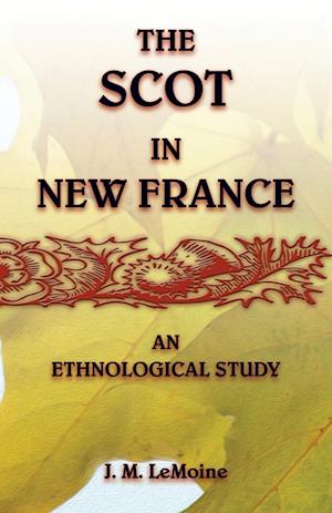 The Scot in New France, An Ethnological Study