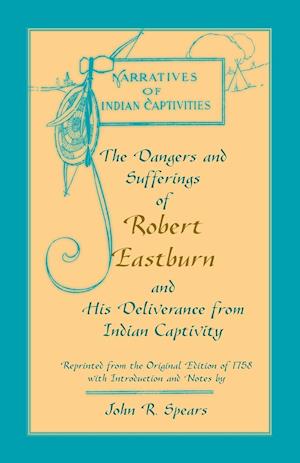 The Dangers and Sufferings of Robert Eastburn, and His Deliverance from Indian Capitivity