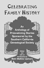 Celebrating Family History, an Anthology of Prize-Winning Stories Sponsored by the Southern California Genealogical Society