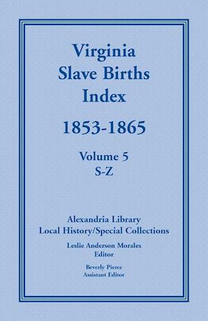 Virginia Slave Births Index, 1853-1865, Volume 5, S-Z