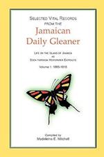 Selected Vital Records from the Jamaican Daily Gleaner: Life on the Island of Jamaica as seen through Newspaper Extracts, Volume 1: 1865-1915 