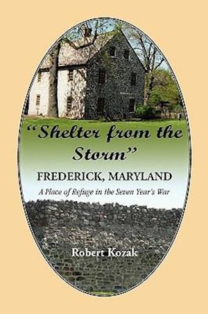 "Shelter From the Storm": Frederick - A Place of Refuge in the Seven Year's War