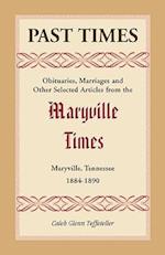 Past Times: Obituaries, Marriages and Other Selected Articles from the Maryville Times, Maryville, Tennessee, 1884-1890 