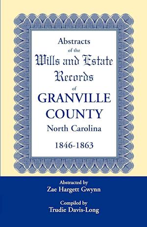 Abstracts of the Wills and Estate Records of Granville County, North Carolina, 1846-1863 by Zae Hargett Gwynn