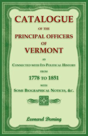 Catalogue of the Principal Officers of Vermont, as Connected with its Political History, from 1778 to 1851, with some Biographical Notices