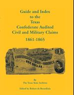 Guide and Index to the Texas Confederate Audited Civil and Military Claims, 1861-1865