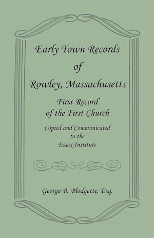 Early Town Records of Rowley, Massachusetts. First Record of the First Church, Copied and Communicated to the Essex Institute