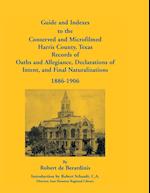 Guide and Indexes to the Conserved and Microfilmed Harris County, Texas Records of Oaths and Allegiance, Declarations of Intent, and Final Naturalizat